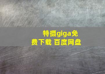 特摄giga免费下载 百度网盘